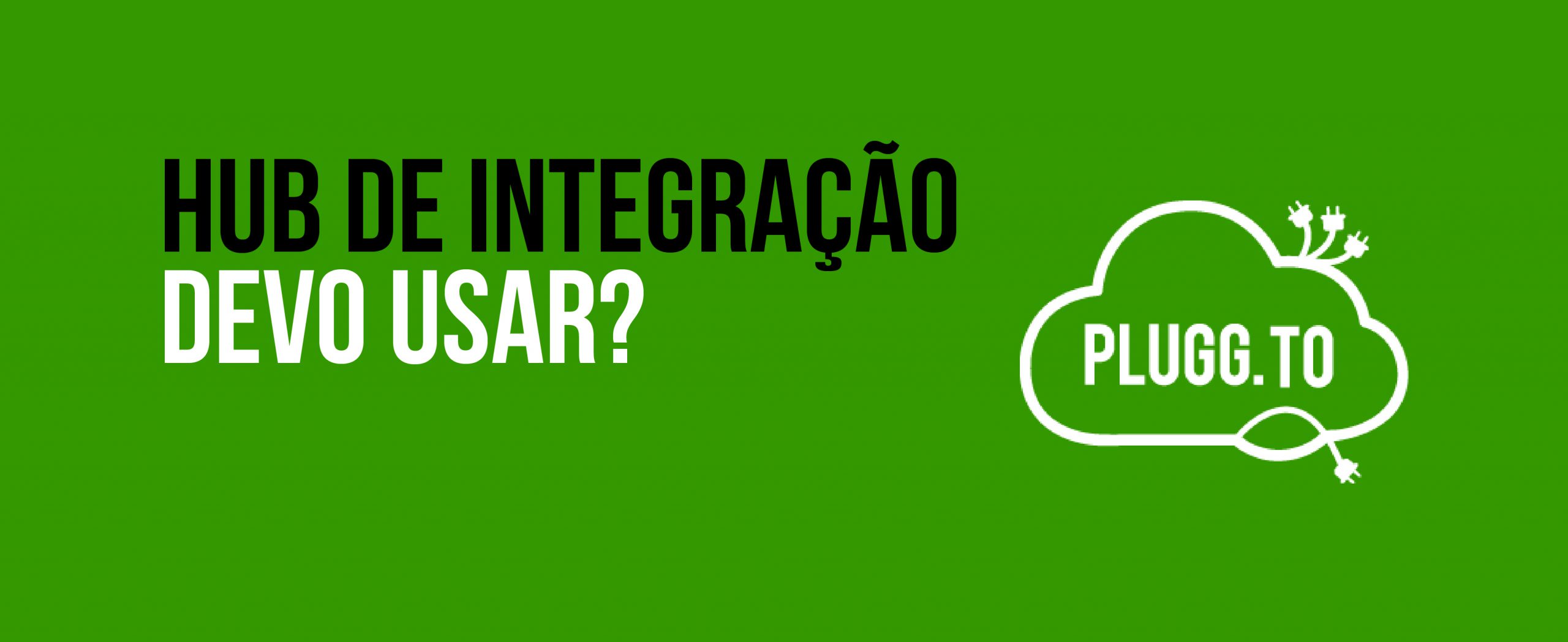 No momento, você está visualizando Hub de Integração: devo usar?