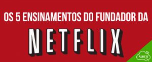Leia mais sobre o artigo Os 5 ensinamentos do fundador da netflix