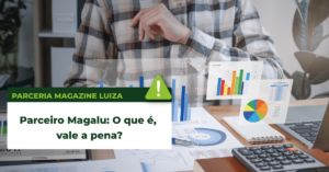 Leia mais sobre o artigo Parceiro Magalu: O que é, vale a pena?