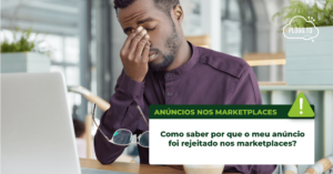 Leia mais sobre o artigo Como saber por que o meu anúncio foi rejeitado nos marketplaces?