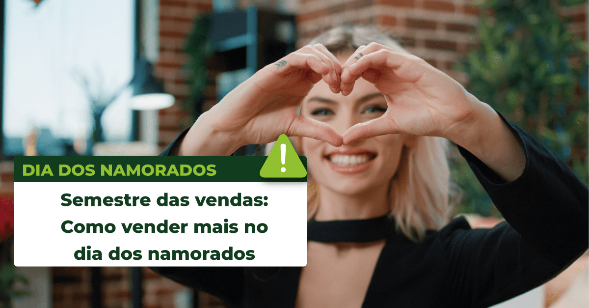 No momento, você está visualizando Semestre das vendas: Como vender mais no dia dos namorados