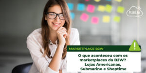 Leia mais sobre o artigo O que aconteceu com os marketplaces da B2W?