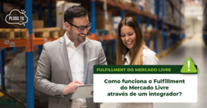 Leia mais sobre o artigo Como funciona o Fulfillment do Mercado Livre através de um integrador?