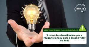 Leia mais sobre o artigo 3 Novas funcionalidades que a Plugg.To lançou para a Black Friday 2022