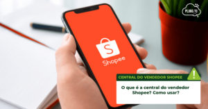 Leia mais sobre o artigo O que é a central do vendedor Shopee? Como usar?