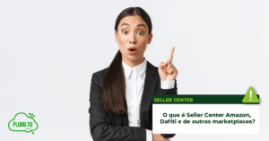 Leia mais sobre o artigo O que é Seller Center Amazon, Dafiti e de outros marketplaces?