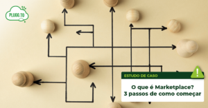 Leia mais sobre o artigo O que é marketplace? 3 passos para começar!