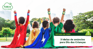 Leia mais sobre o artigo 3 ideias de anúncios para o Dia das Crianças