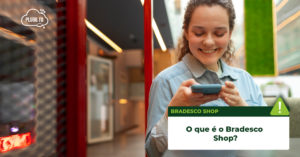 Leia mais sobre o artigo O que é o Bradesco Shop?