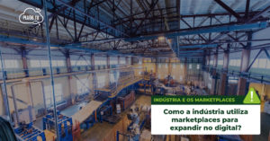 Leia mais sobre o artigo Como a Indústria utiliza Marketplaces para expandir no digital
