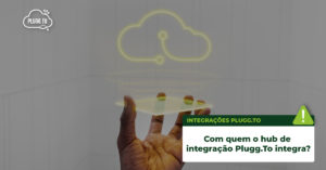 Leia mais sobre o artigo Com quem o hub de integração Plugg.To integra?